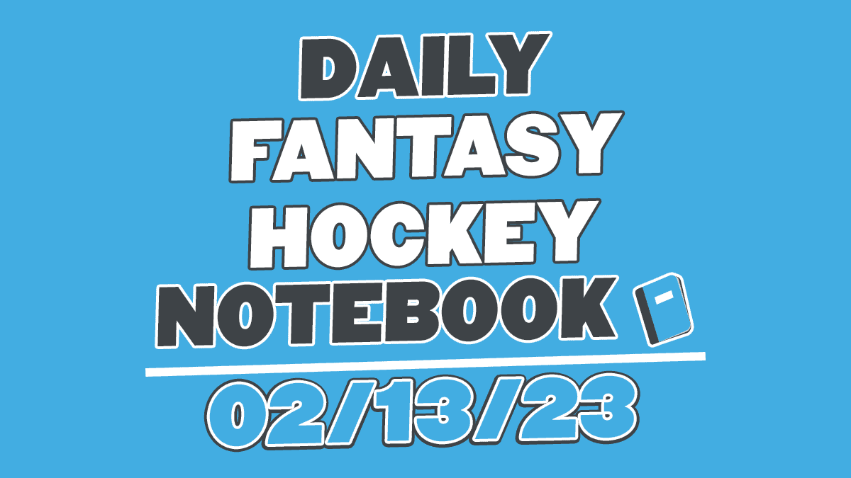 Daily Fantasy Hockey Notebook – 02/13/23