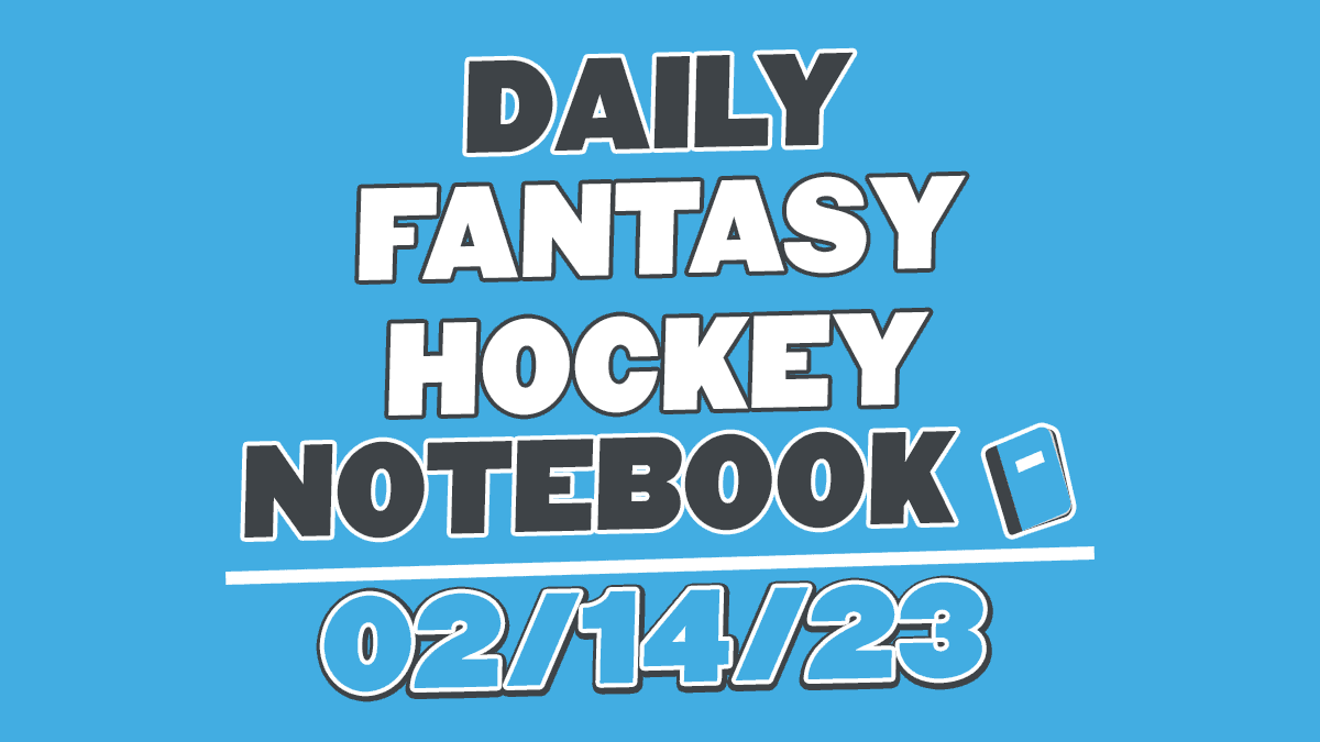 Daily Fantasy Hockey Notebook – 02/14/23