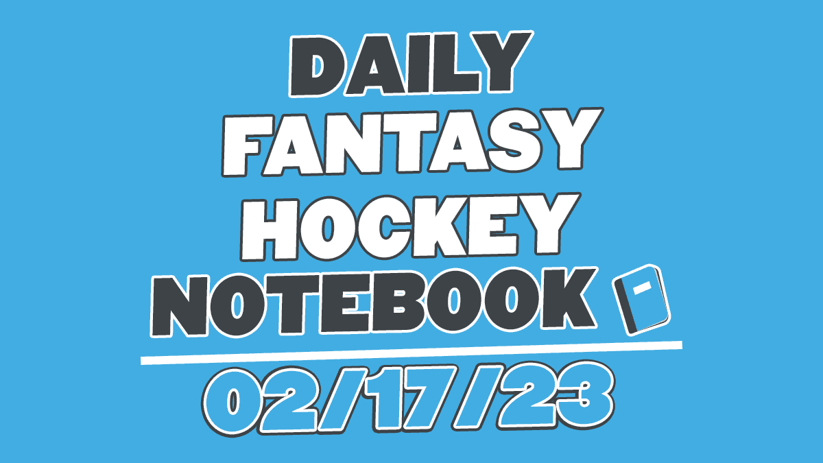 Daily Fantasy Hockey Notebook – 02/17/23