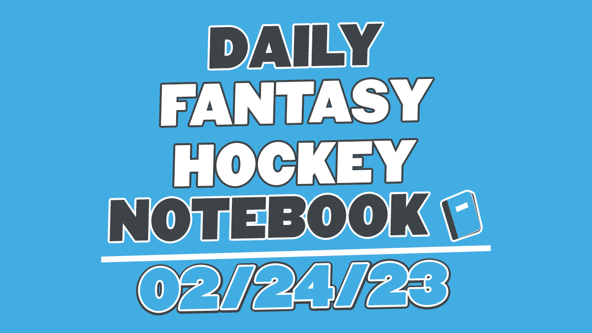 Daily Fantasy Hockey Notebook – 02/24/23