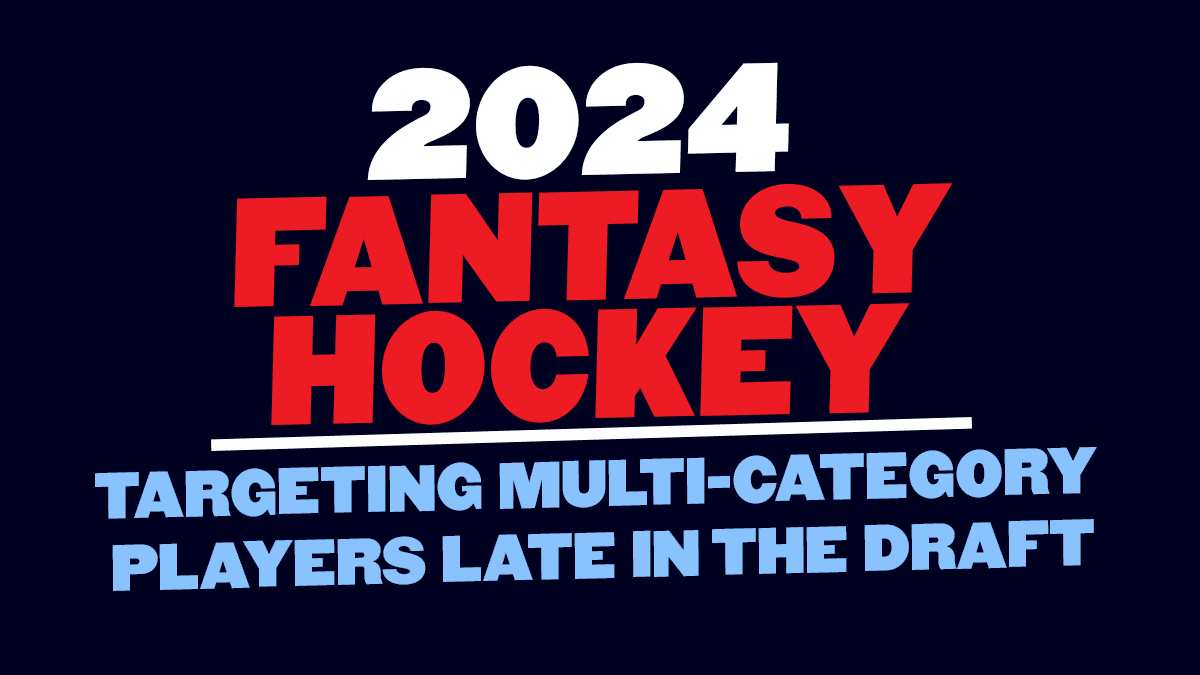 Fantasy Hockey: Targeting Multi-Category Players Late in the Draft